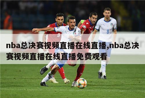 nba总决赛视频直播在线直播,nba总决赛视频直播在线直播免费观看