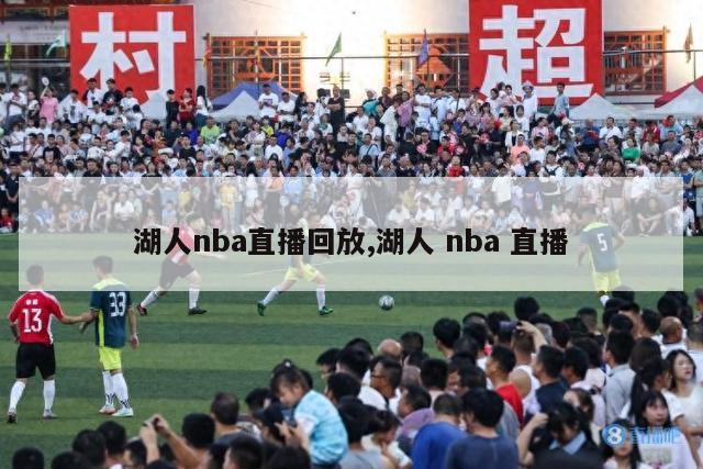 湖人nba直播回放,湖人 nba 直播