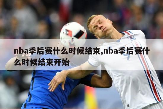 nba季后赛什么时候结束,nba季后赛什么时候结束开始