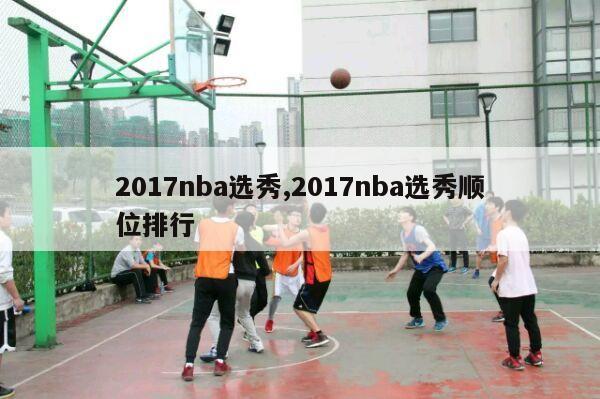 2017nba选秀,2017nba选秀顺位排行