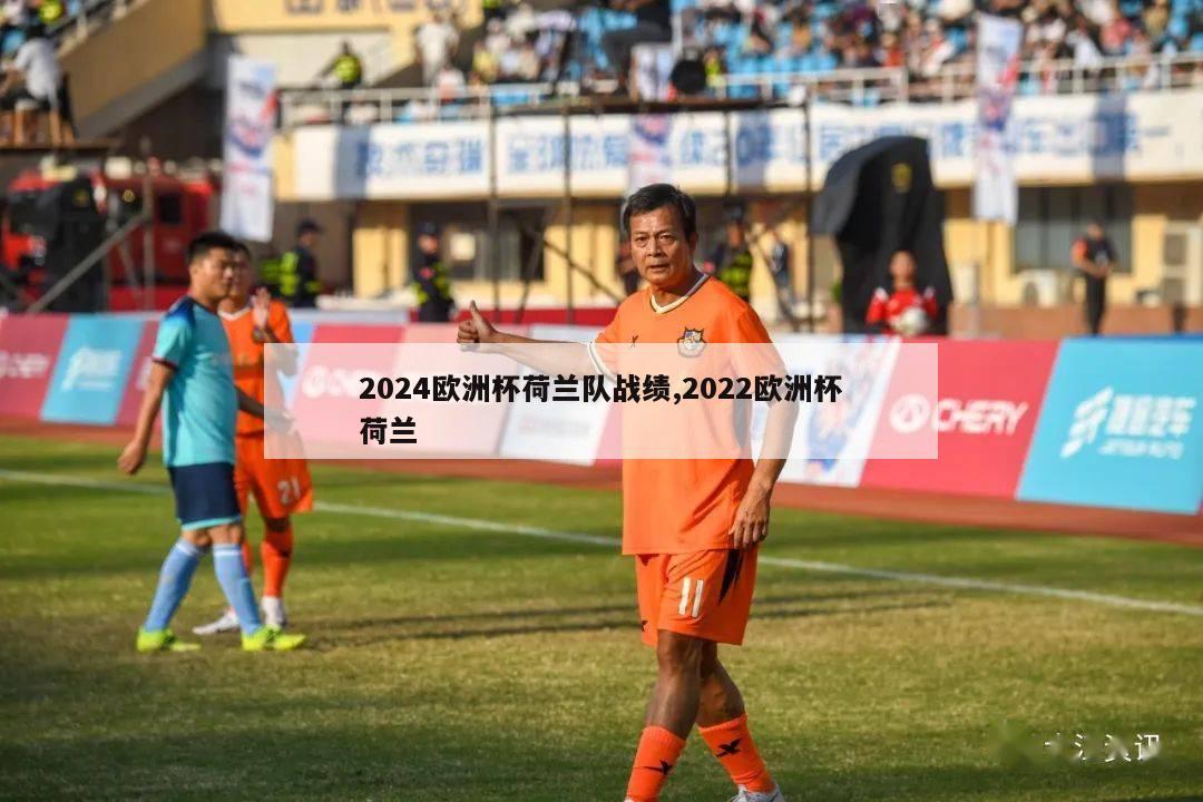 2024欧洲杯荷兰队战绩,2022欧洲杯荷兰