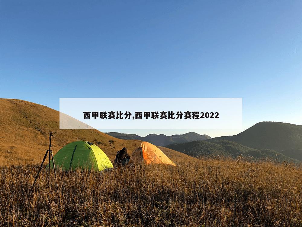 西甲联赛比分,西甲联赛比分赛程2022