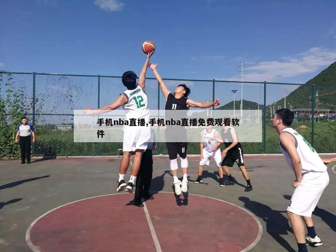 手机nba直播,手机nba直播免费观看软件