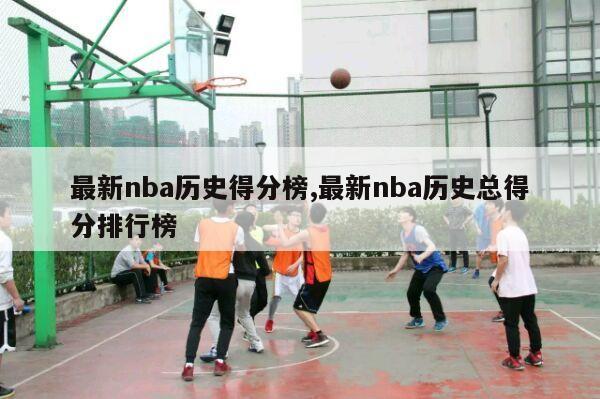 最新nba历史得分榜,最新nba历史总得分排行榜