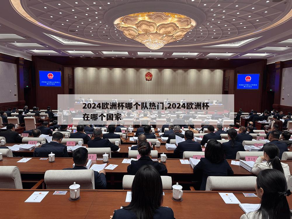 2024欧洲杯哪个队热门,2024欧洲杯在哪个国家