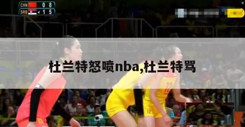 杜兰特怒喷nba,杜兰特骂