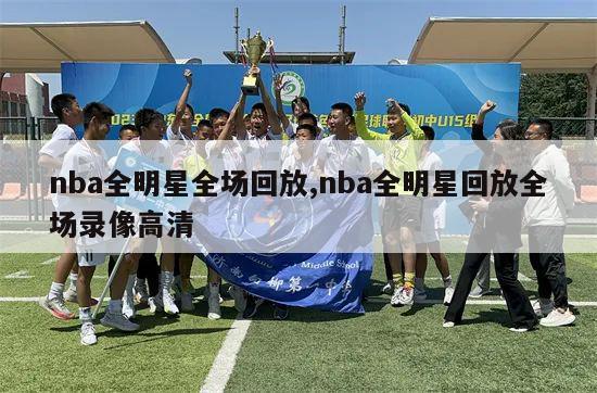 nba全明星全场回放,nba全明星回放全场录像高清