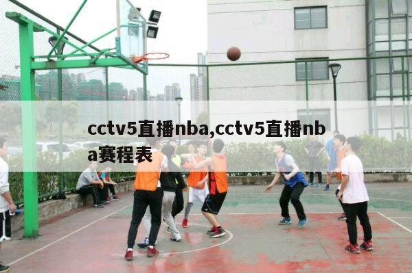 cctv5直播nba,cctv5直播nba赛程表