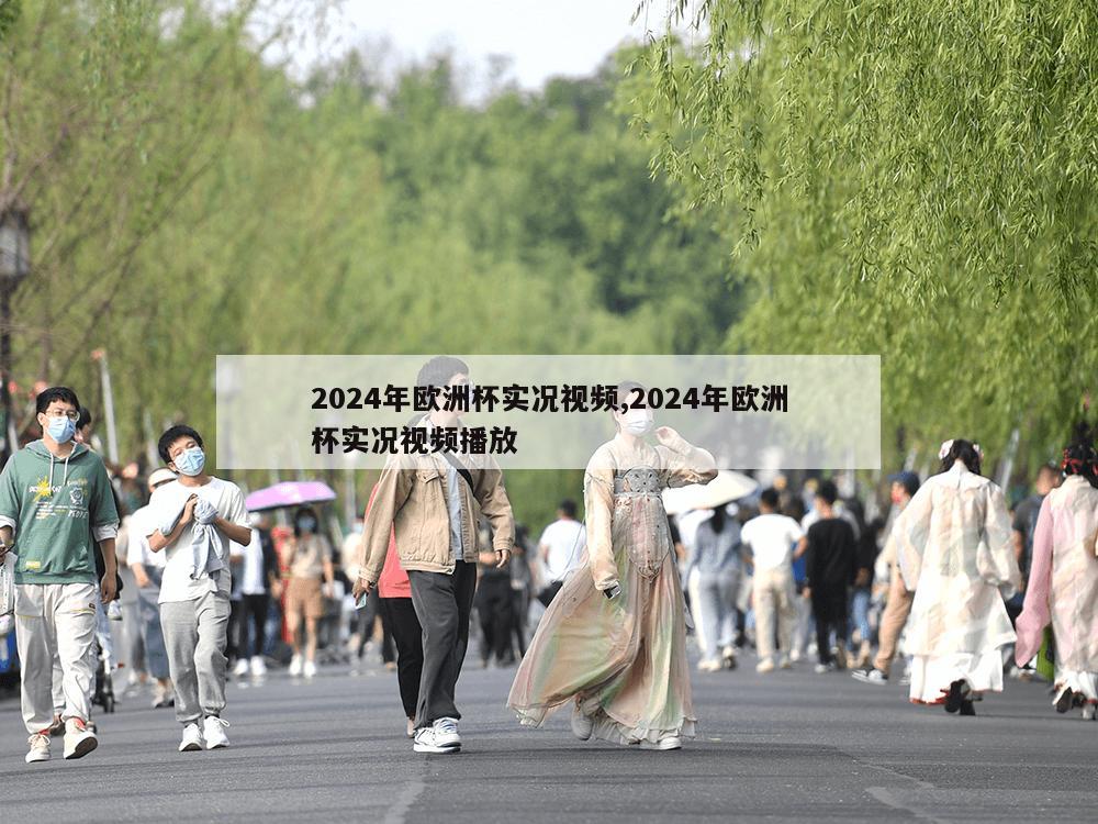 2024年欧洲杯实况视频,2024年欧洲杯实况视频播放