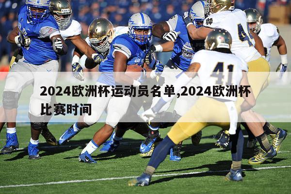 2024欧洲杯运动员名单,2024欧洲杯比赛时间