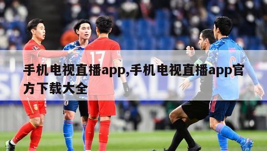 手机电视直播app,手机电视直播app官方下载大全