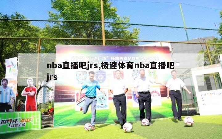 nba直播吧jrs,极速体育nba直播吧jrs