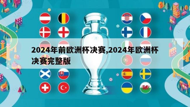 2024年前欧洲杯决赛,2024年欧洲杯决赛完整版