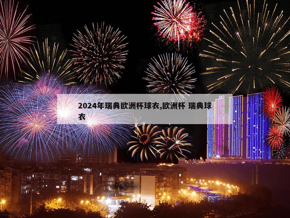 2024年瑞典欧洲杯球衣,欧洲杯 瑞典球衣