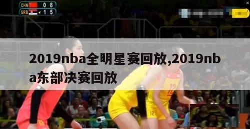 2019nba全明星赛回放,2019nba东部决赛回放