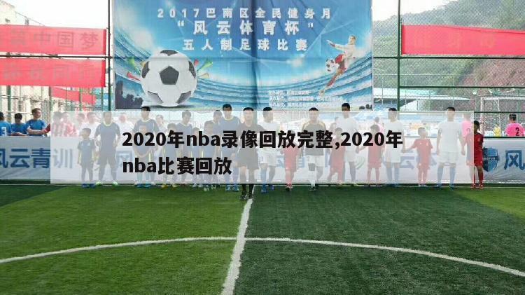 2020年nba录像回放完整,2020年nba比赛回放