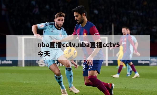 nba直播cctv,nba直播cctv5今天