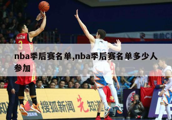 nba季后赛名单,nba季后赛名单多少人参加